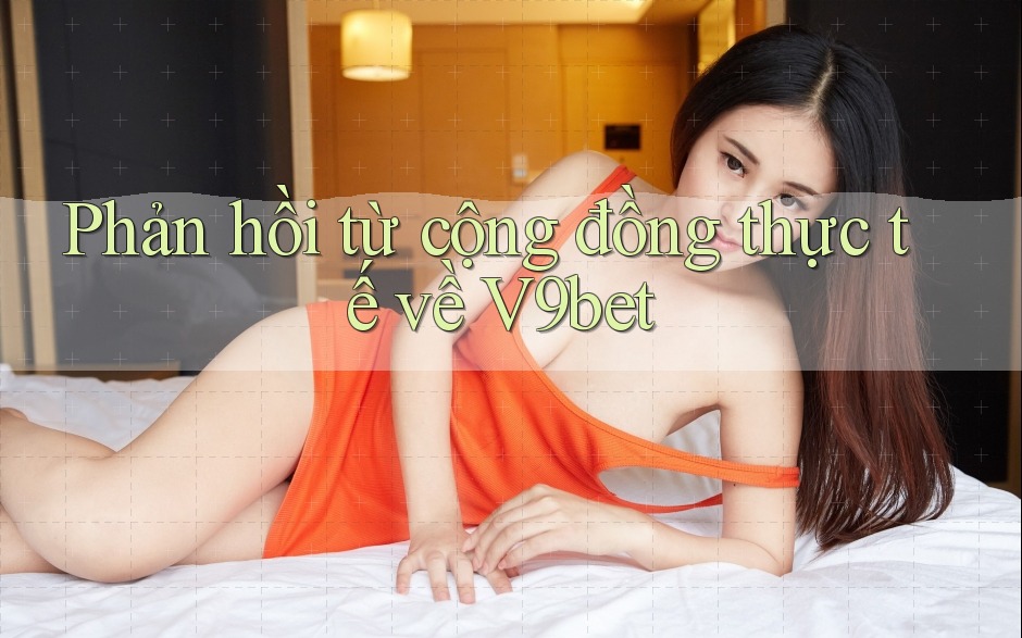 Phản hồi từ cộng đồng thực tế về V9bet