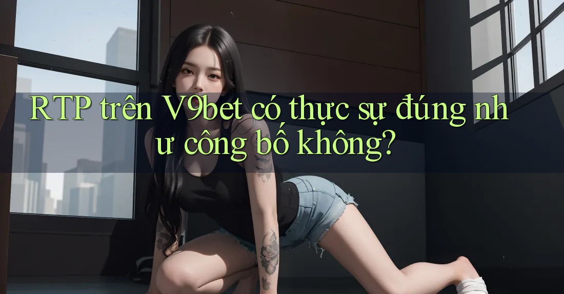 RTP trên V9bet có thực sự đúng như công bố không?
