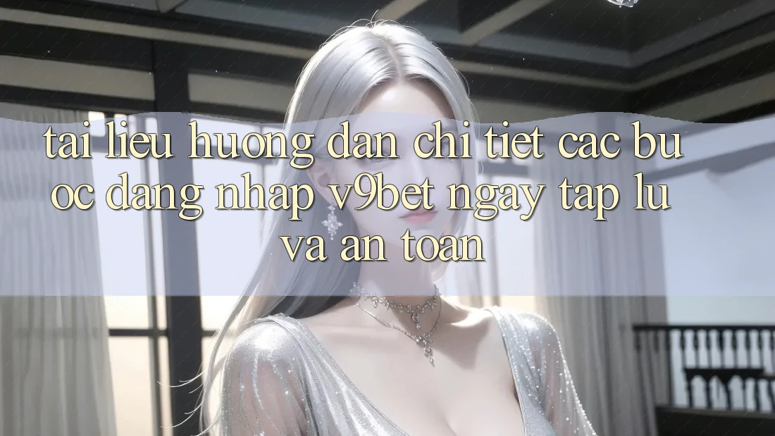Tài liệu hướng dẫn Chi Tiết Các Bước Đăng Nhập V9bet Ngay tắp lự và An Toàn Tài liệu hướng dẫn Chi Tiết Các Bước Đăng Nhập V9bet Ngay tắp lự và An Toàn