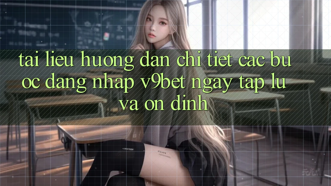 Tài liệu hướng dẫn Chi Tiết Các Bước Đăng Nhập V9bet Ngay tắp lự và Ổn định