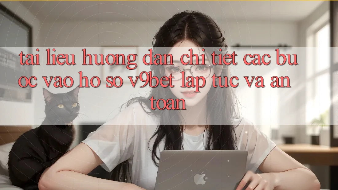 Tài liệu hướng dẫn Chi Tiết Các Bước Vào hồ sơ V9bet Lập tức và An Toàn