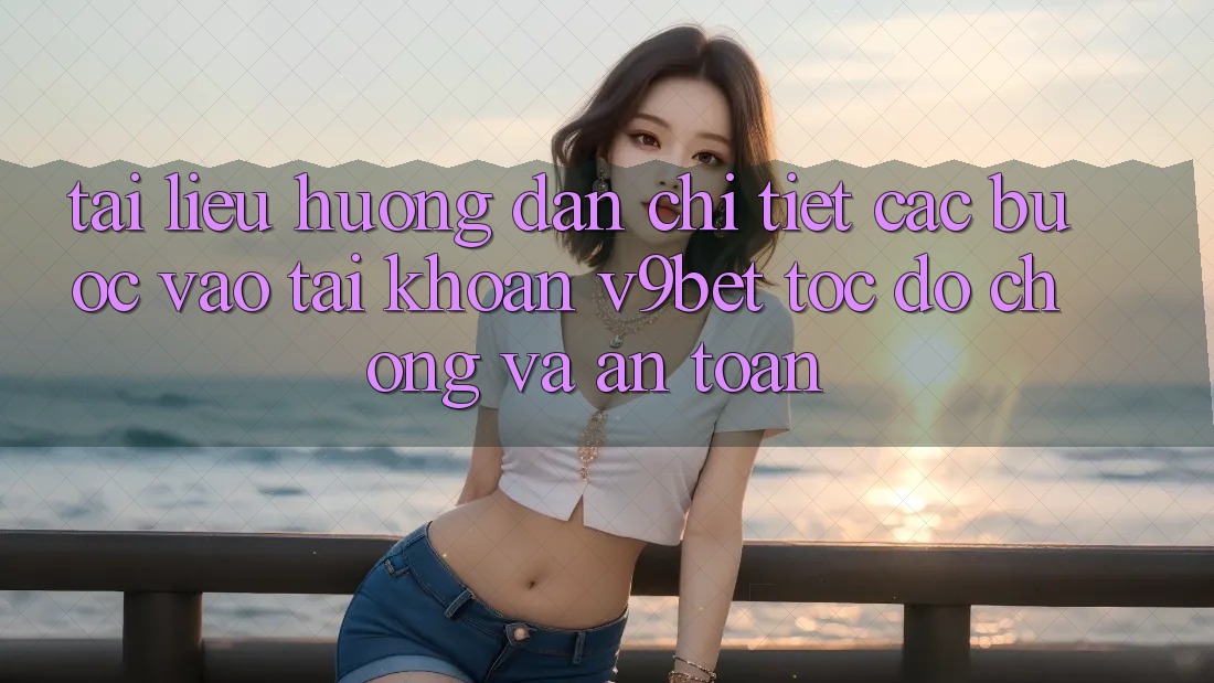 Tài liệu hướng dẫn Chi Tiết Các Bước Vào tài khoản V9bet Tốc độ Chóng và An Toàn