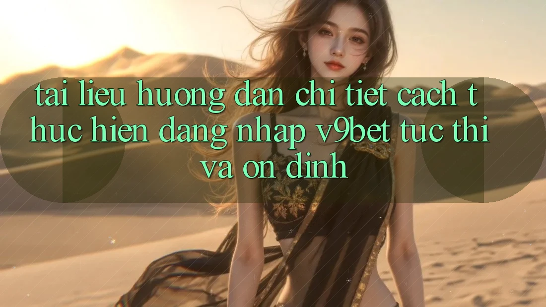 Tài liệu hướng dẫn Chi Tiết Cách thực hiện Đăng Nhập V9bet Tức thì và Ổn định