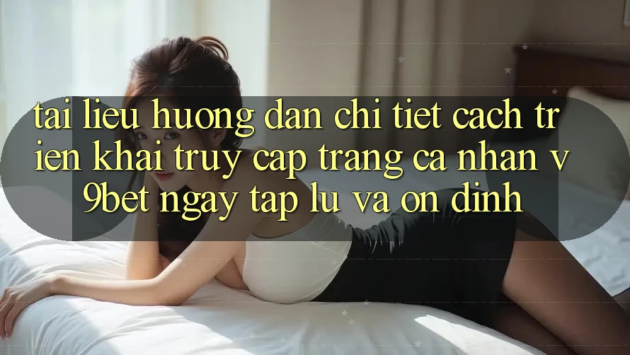Tài liệu hướng dẫn Chi Tiết Cách triển khai Truy cập trang cá nhân V9bet Ngay tắp lự và Ổn định Tài liệu hướng dẫn Chi Tiết Cách triển khai Truy cập trang cá nhân V9bet Ngay tắp lự và Ổn định