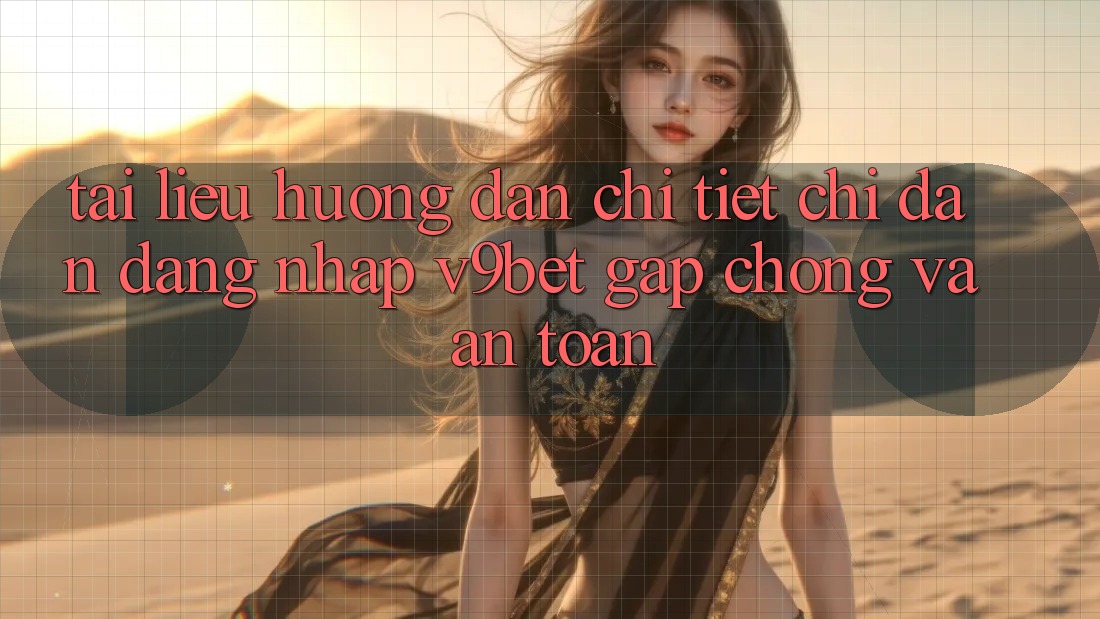 Tài liệu hướng dẫn Chi Tiết Chỉ dẫn Đăng Nhập V9bet Gấp Chóng và An Toàn