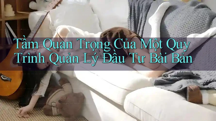 Tầm Quan Trọng Của Một Quy Trình Quản Lý Đầu Tư Bài Bản