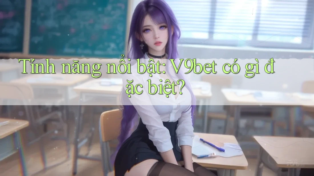 Tính năng nổi bật: V9bet có gì đặc biệt?