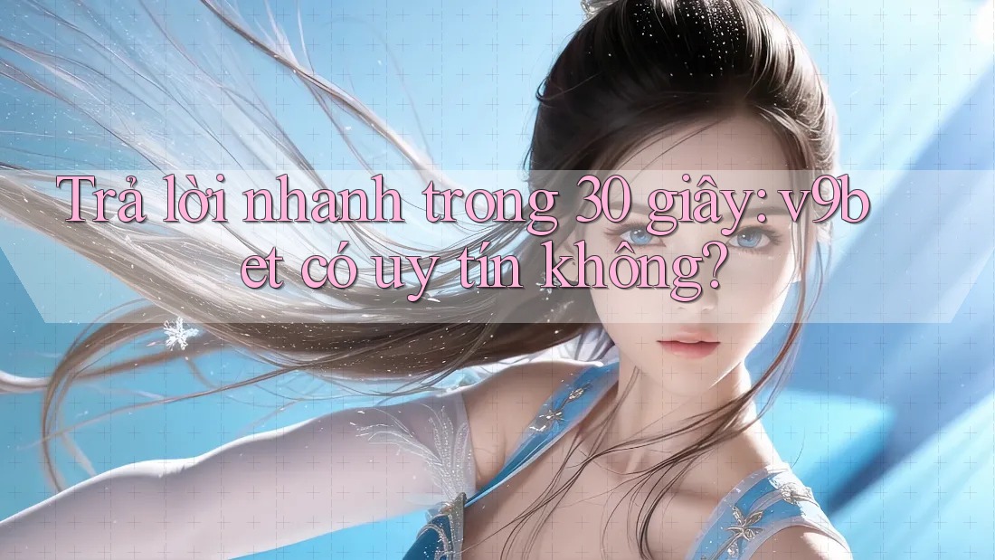 Trả lời nhanh trong 30 giây: v9bet có uy tín không?