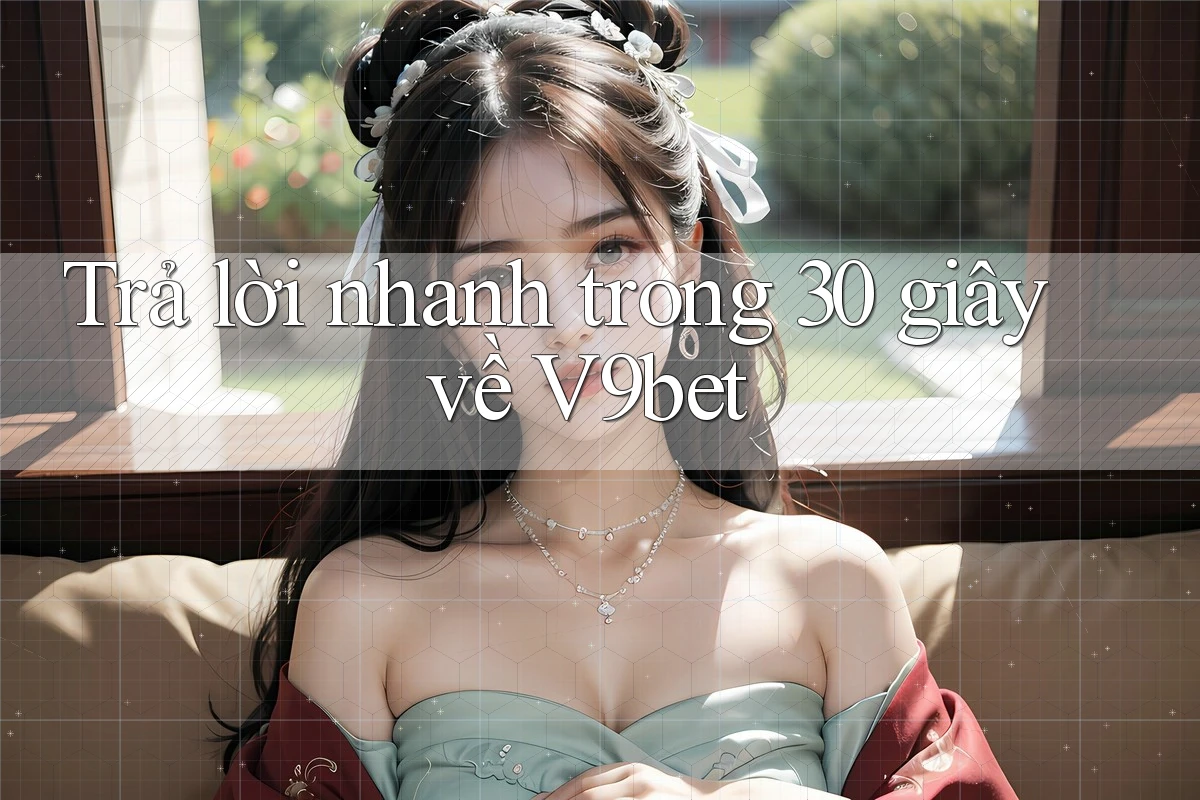 Trả lời nhanh trong 30 giây về V9bet Trả lời nhanh trong 30 giây về V9bet