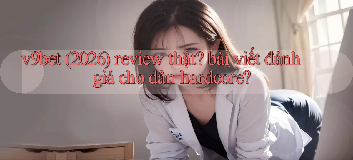 v9bet (2026) review thật bài viết đánh giá cho dân hardcore