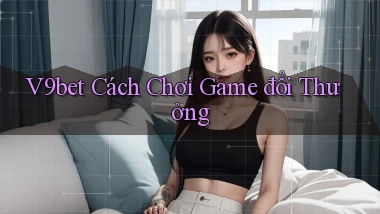 v9bet  cách chơi game đổi thưởng