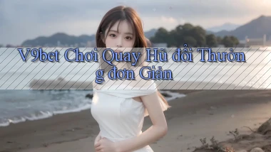 v9bet  chơi quay hũ đổi thưởng đơn giản