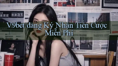 v9bet  đăng ký nhận tiền cược miễn phí