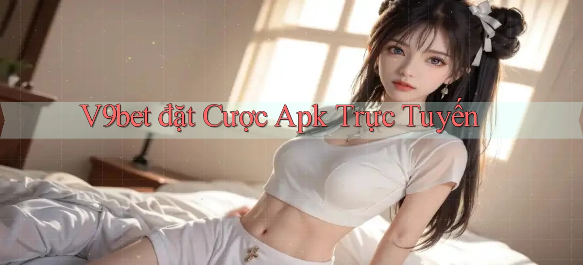 v9bet  đặt cược apk trực tuyến