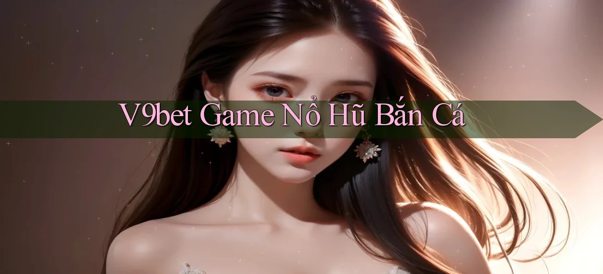 v9bet  game nổ hũ bắn cá