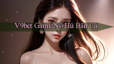 v9bet  game nổ hũ bắn cá