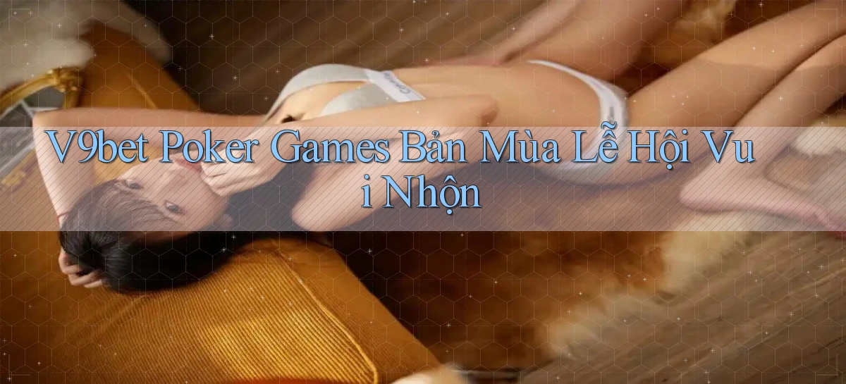 v9bet  poker games bản mùa lễ hội vui nhộn