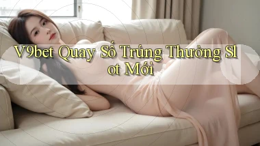 v9bet  quay số trúng thưởng slot mới
