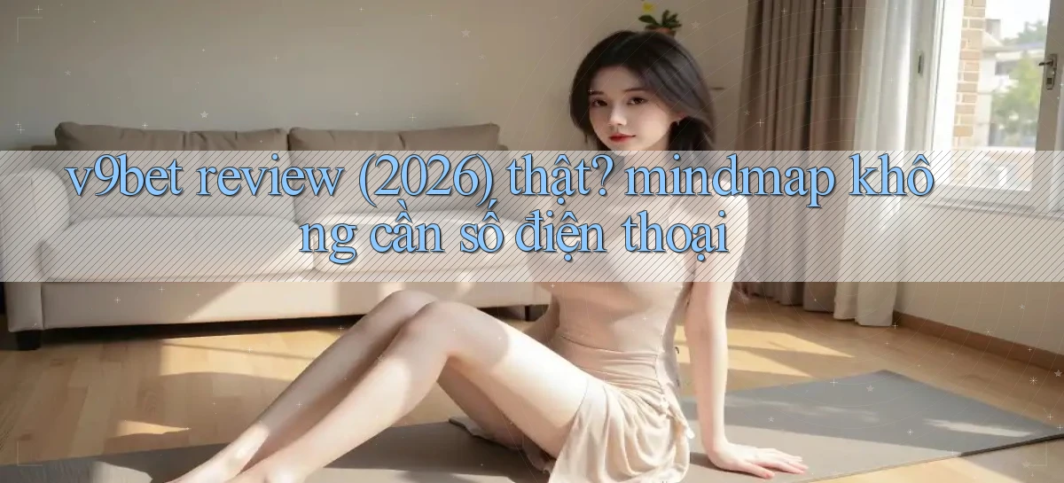 v9bet review (2026) thật mindmap không cần số điện thoại
