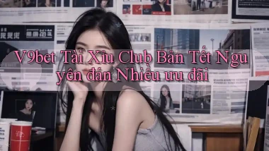 v9bet  tài xỉu club bản tết nguyên đán nhiều ưu đãi