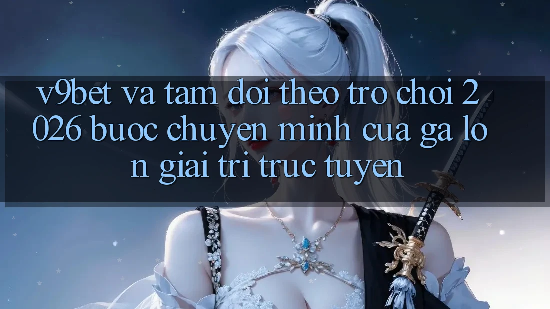 V9bet và Tầm Dõi theo Trò chơi 2026: Bước Chuyển Mình Của Gã Lớn Giải Trí Trực Tuyến