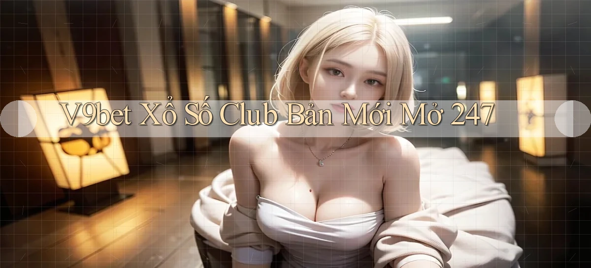 v9bet  xổ số club bản mới mở 24／7