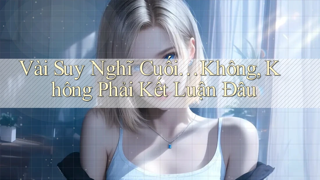 Vài Suy Nghĩ Cuối… Không, Không Phải Kết Luận Đâu