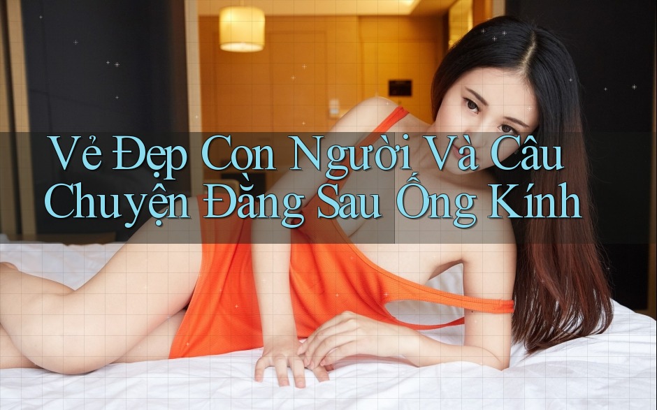 Vẻ Đẹp Con Người Và Câu Chuyện Đằng Sau Ống Kính Vẻ Đẹp Con Người Và Câu Chuyện Đằng Sau Ống Kính