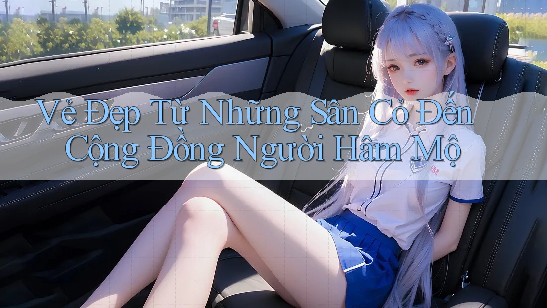 Vẻ Đẹp Từ Những Sân Cỏ Đến Cộng Đồng Người Hâm Mộ Vẻ Đẹp Từ Những Sân Cỏ Đến Cộng Đồng Người Hâm Mộ