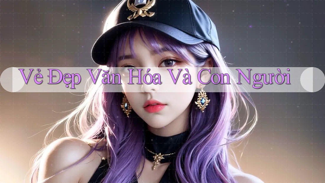Vẻ Đẹp Văn Hóa Và Con Người